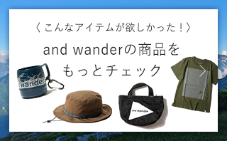こんなアイテムが欲しかった！and wanderの商品をもっとチェック