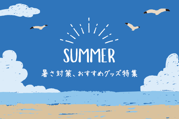 暑さ対策、おすすめグッズ特集