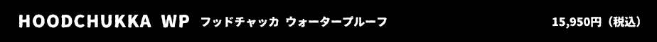 HOODCHUKKA WP フッドチャッカ ウォータープルーフ 15,950円（税込）